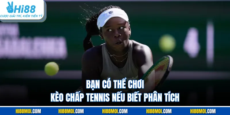 Bạn có thể chơi kèo chấp tennis nếu biết phân tích
