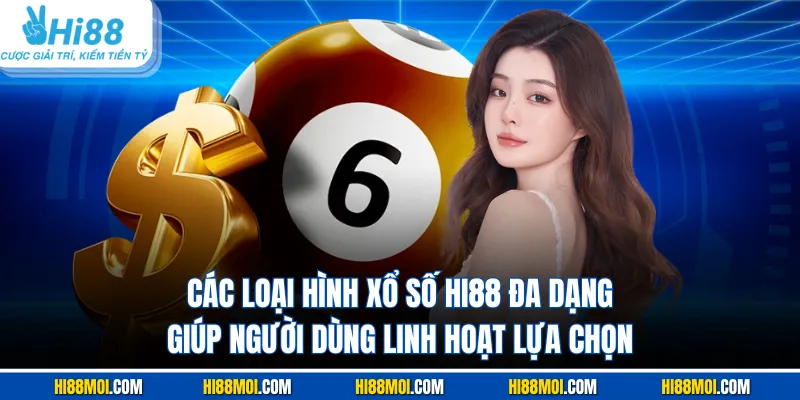 Các loại hình xổ số Hi88 đa dạng giúp người dùng linh hoạt lựa chọn
