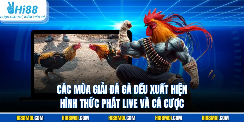 Các mùa giải đá gà đều xuất hiện hình thức phát live và cá cược