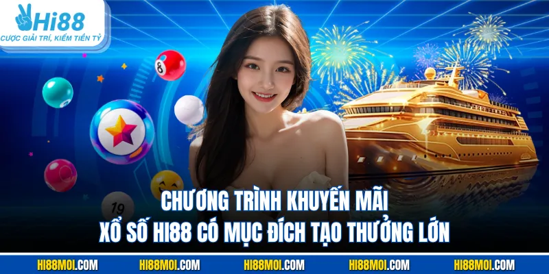 Chương trình khuyến mãi xổ số HI88 có mục đích tạo thưởng lớn