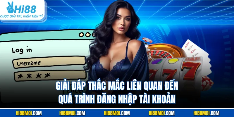 Giải đáp thắc mắc liên quan đến quá trình đăng nhập tài khoản