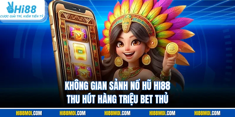 Không gian sảnh nổ hũ HI88 thu hút hàng triệu bet thủ