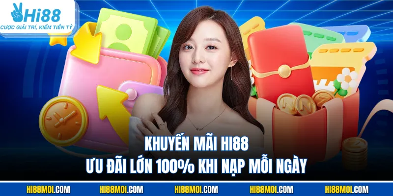 Khuyến Mãi HI88 - Ưu Đãi Lớn 100% Khi Nạp Mỗi Ngày