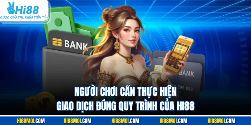 Người chơi cần thực hiện giao dịch đúng quy trình của HI88