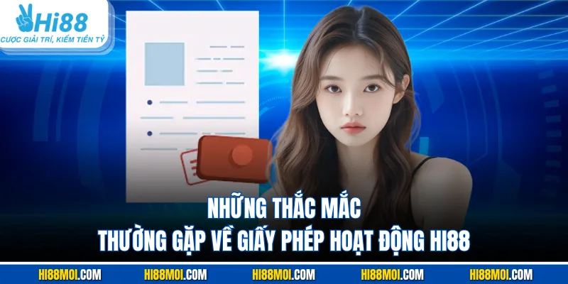 Những thắc mắc thường gặp về giấy phép hoạt động HI88