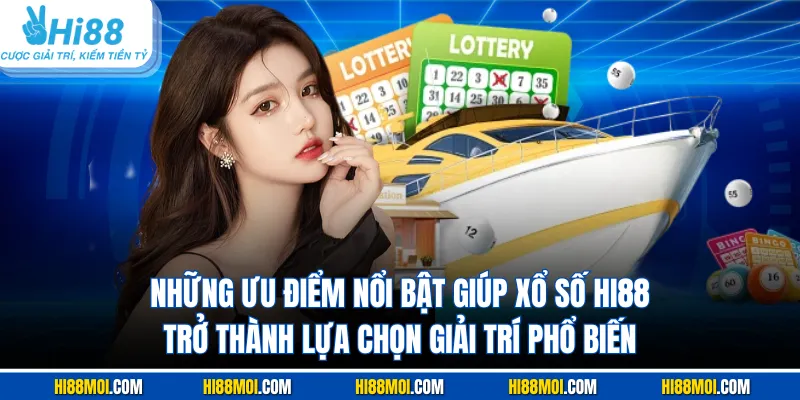 Những ưu điểm nổi bật giúp xổ số Hi88 trở thành lựa chọn giải trí phổ biến