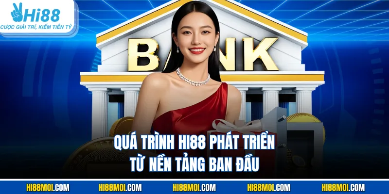 Quá trình HI88 phát triển từ nền tảng ban đầu