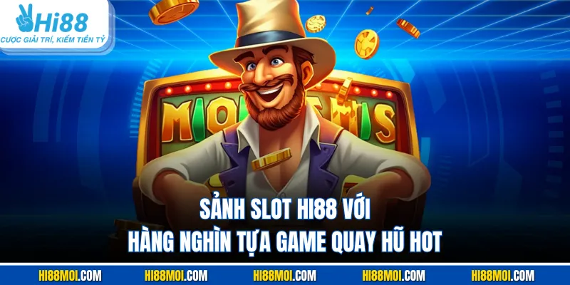 Sảnh Slot HI88 với hàng nghìn tựa game quay hũ hot