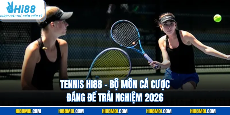 Tennis HI88 - Bộ Môn Cá Cược Đáng Để Trải Nghiệm 2026