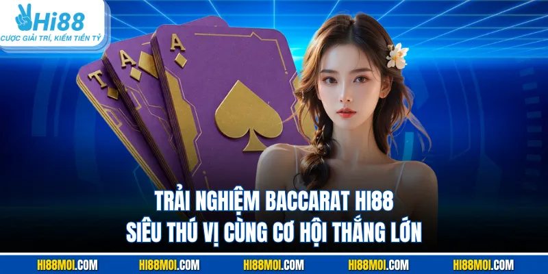 Trải Nghiệm Baccarat HI88 Siêu Thú Vị Cùng Cơ Hội Thắng Lớn